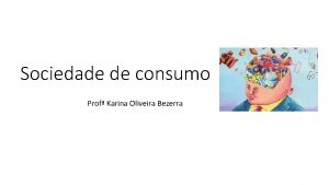 Sociedade de consumo Prof Karina Oliveira Bezerra Surgimento