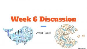 Week 6 Discussion Word Cloud Word Cloud Steps