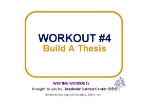 WORKOUT 4 Build A Thesis WRITING WORKOUTS Brought