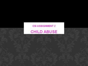 CSI ASSIGNMENT 2 CHILD ABUSE CHILD ABUSE v