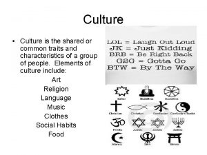 Culture Culture is the shared or common traits