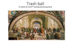 Trash ball A review for the 4 th