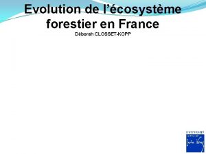 Evolution de lcosystme forestier en France Dborah CLOSSETKOPP