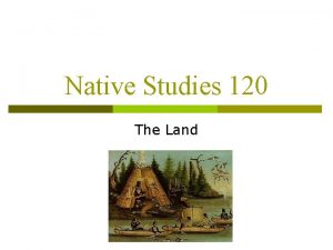 Native Studies 120 The Land Land Defined Aboriginal