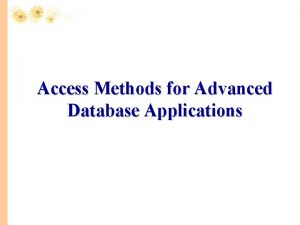 Access Methods for Advanced Database Applications Applications Geographic