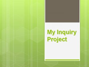 My Inquiry Project My Inquiry Project Describe Your