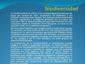 biodiversidad La biodiversidad se refiere a la variedad