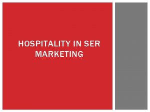 HOSPITALITY IN SER MARKETING OBJECTIVES Define hospitality and
