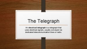 The Telegraph An electrical telegraph is a telegraph