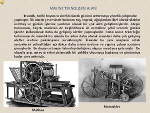 MAKNE TEKNOLOJS ALANI nsanlk tarihi boyunca srekli olarak