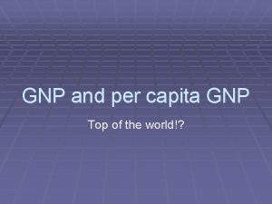 GNP and per capita GNP Top of the