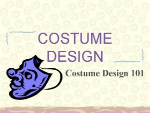 COSTUME DESIGN Costume Design 101 WHAT ARE COSTUMES