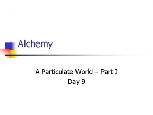 Alchemy A Particulate World Part I Day 9