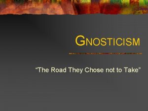 GNOSTICISM The Road They Chose not to Take