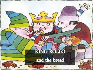 KING ROLLO and the bread King Rollo waved