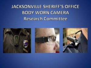 JACKSONVILLE SHERIFFS OFFICE BODY WORN CAMERA Research Committee