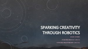 SPARKING CREATIVITY THROUGH ROBOTICS DAVID SPARKS ASHLAND MIDDLE