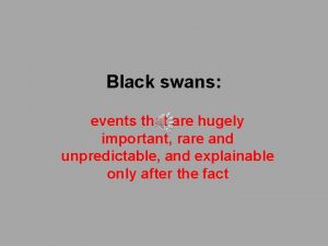 Black swans events that are hugely important rare