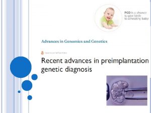 PREIMPLANTATION GENETIC DIAGNOSIS PGD PGD involves the genetic