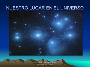 NUESTRO LUGAR EN EL UNIVERSO PROFESOR LUIS RIESTRA