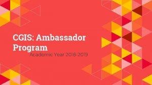 CGIS Ambassador Program Academic Year 2018 2019 Objectives