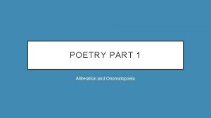 POETRY PART 1 Alliteration and Onomatopoeia POETIC DEVICES