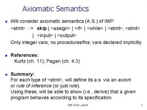 Axiomatic Semantics n n n Will consider axiomatic
