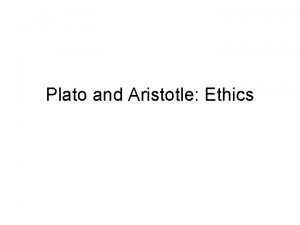 Plato and Aristotle Ethics Plato and Aristotle Ethics