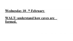 Wednesday 10 th February WALT understand how caves