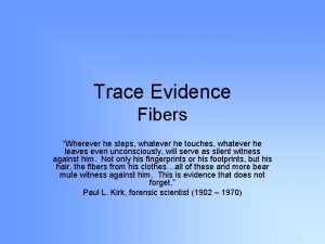 Trace Evidence Fibers Wherever he steps whatever he