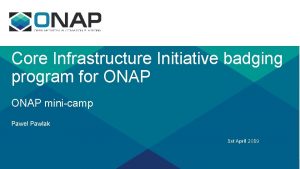 Core Infrastructure Initiative badging program for ONAP minicamp