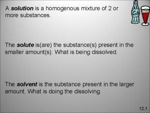 A solution is a homogenous mixture of 2