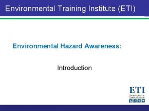 Environmental Training Institute ETI Environmental Hazard Awareness Introduction