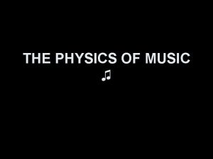 THE PHYSICS OF MUSIC MUSIC Musical Tone Pleasing