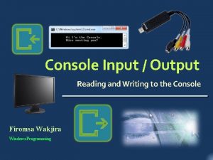 Console Input Output Reading and Writing to the