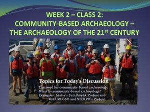 WEEK 2 CLASS 2 COMMUNITYBASED ARCHAEOLOGY THE ARCHAEOLOGY