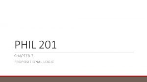 PHIL 201 CHAPTER 7 PROPOSITIONAL LOGIC Propositional Logic