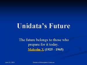 Unidatas Future The future belongs to those who