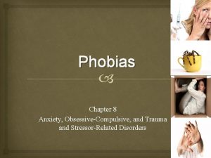 Phobias Chapter 8 Anxiety ObsessiveCompulsive and Trauma and