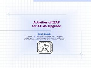 Activities of IEAP for ATLAS Upgrade Karel Smolek