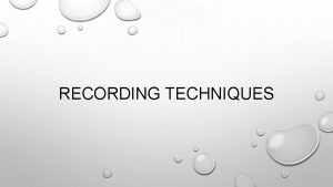 RECORDING TECHNIQUES RECORDING TECHNIQUES CHARTS Primary Information required
