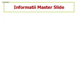 12222021 Informatii Master Slide About the slide master 12222021 Informatii Master Slide About the slide master