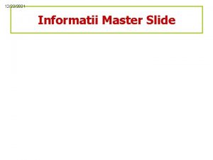 12222021 Informatii Master Slide About the slide master