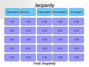 Jeopardy Stimulants Narcotics Depressants Psychedelics Beverages 1 Pt