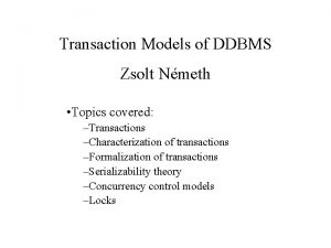 Transaction Models of DDBMS Zsolt Nmeth Topics covered