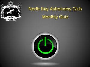 North Bay Astronomy Club Monthly Quiz The quiz
