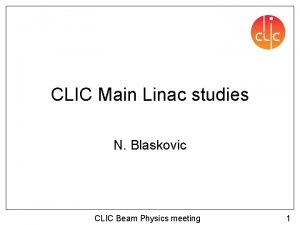 CLIC Main Linac studies N Blaskovic CLIC Beam