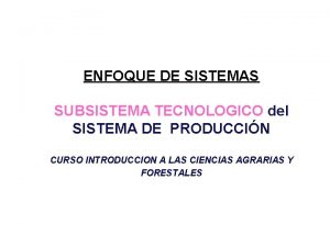 ENFOQUE DE SISTEMAS SUBSISTEMA TECNOLOGICO del SISTEMA DE