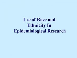 Use of Race and Ethnicity In Epidemiological Research