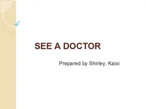 SEE A DOCTOR Prepared by Shirley Kaixi NEW